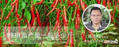 【多】辣椒亩产量一般多少斤：亩产量多少斤，种植的方法